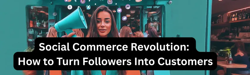 Social Commerce Revolution: How to Turn Followers Into Customers